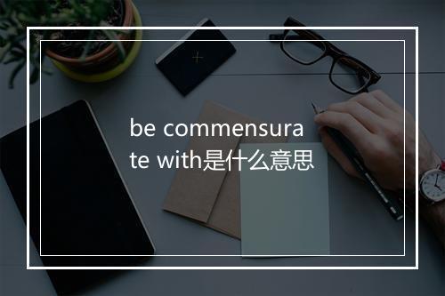 be commensurate with是什么意思