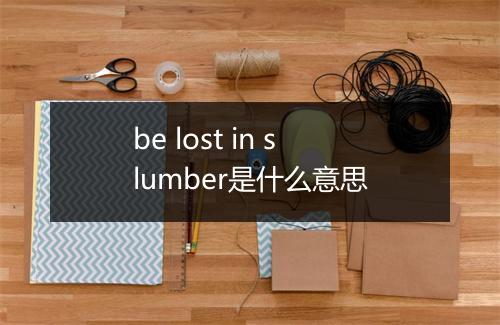 be lost in slumber是什么意思