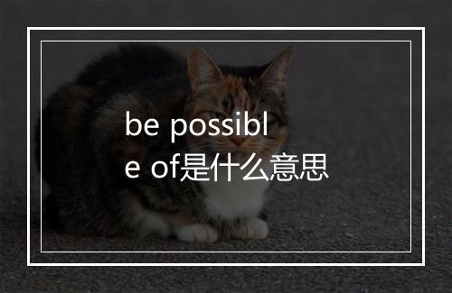 be possible of是什么意思