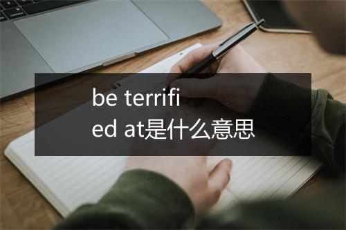 be terrified at是什么意思