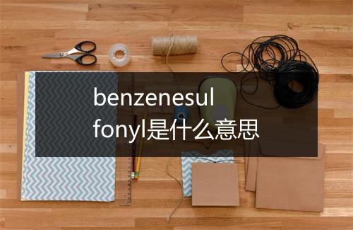 benzenesulfonyl是什么意思