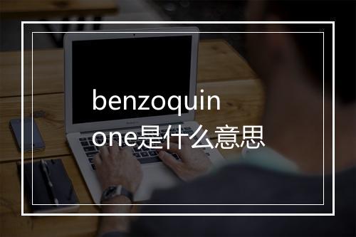 benzoquinone是什么意思