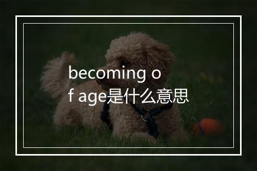 becoming of age是什么意思