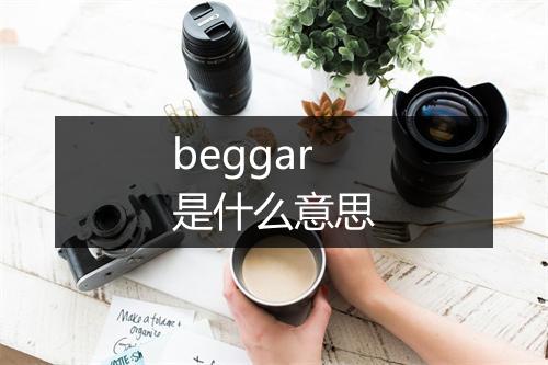 beggar是什么意思