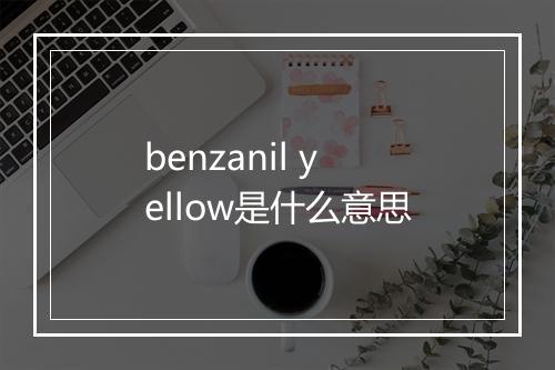 benzanil yellow是什么意思