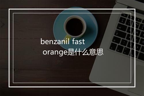 benzanil fast orange是什么意思