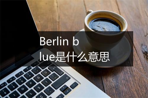 Berlin blue是什么意思