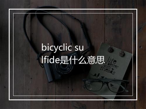 bicyclic sulfide是什么意思