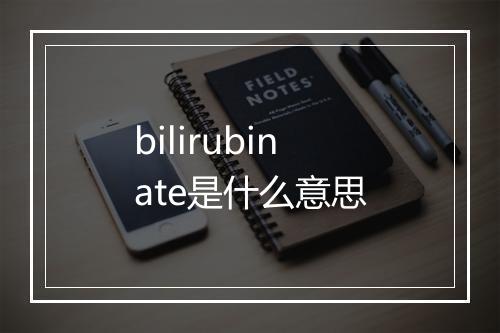 bilirubinate是什么意思