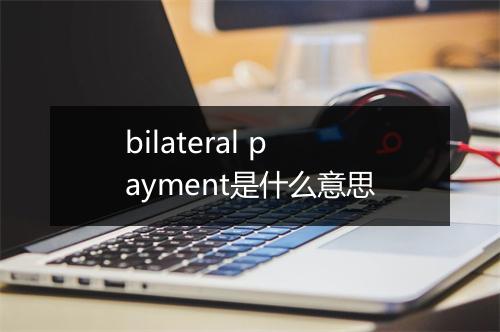 bilateral payment是什么意思