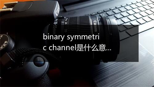 binary symmetric channel是什么意思