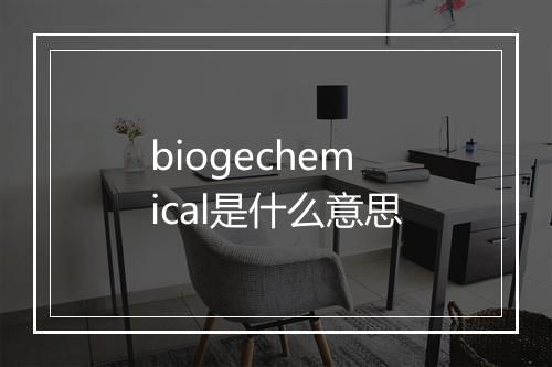 biogechemical是什么意思