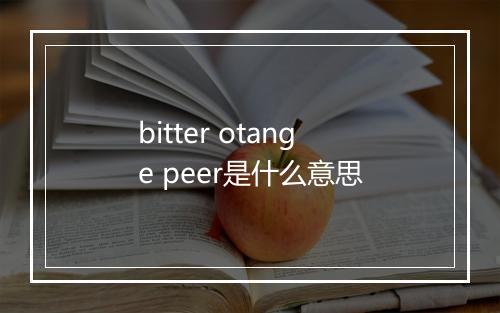 bitter otange peer是什么意思