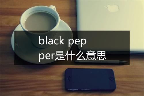 black pepper是什么意思