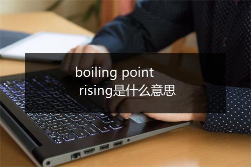 boiling point rising是什么意思