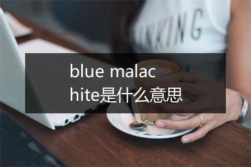 blue malachite是什么意思