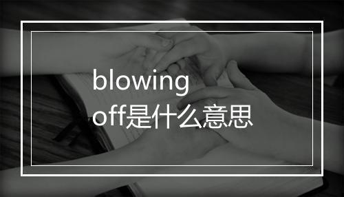 blowing off是什么意思