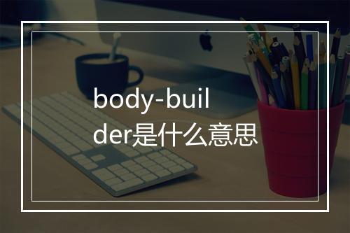 body-builder是什么意思