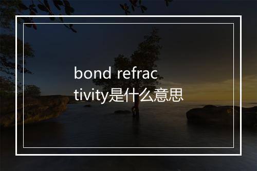 bond refractivity是什么意思