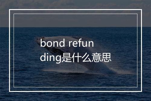 bond refunding是什么意思