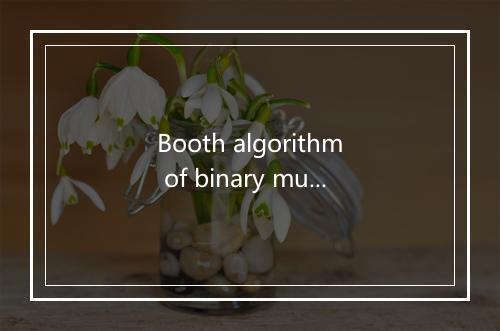 Booth algorithm of binary multiplication是什么意思