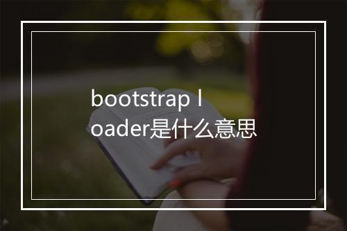 bootstrap loader是什么意思