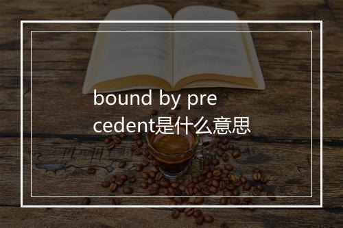 bound by precedent是什么意思