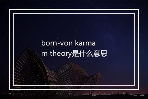 born-von karmam theory是什么意思