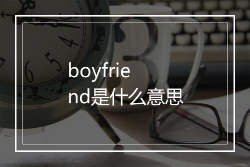 boyfriend是什么意思