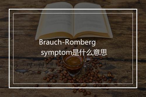 Brauch-Romberg symptom是什么意思