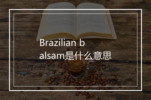 Brazilian balsam是什么意思