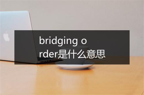 bridging order是什么意思