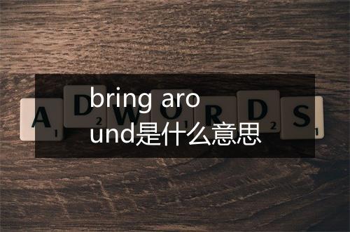 bring around是什么意思