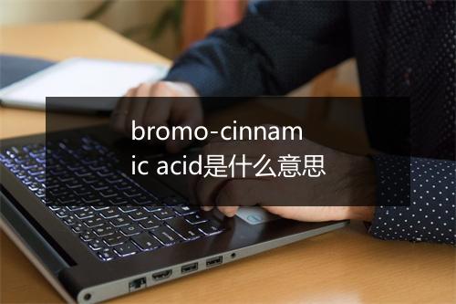 bromo-cinnamic acid是什么意思