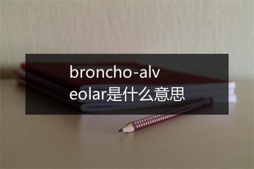 broncho-alveolar是什么意思