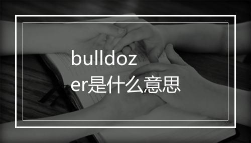 bulldozer是什么意思