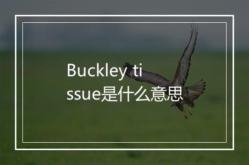 Buckley tissue是什么意思