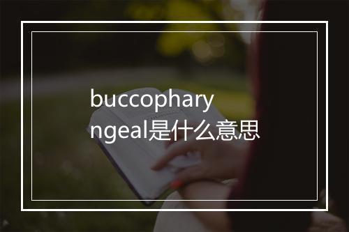 buccopharyngeal是什么意思