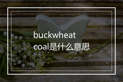 buckwheat coal是什么意思