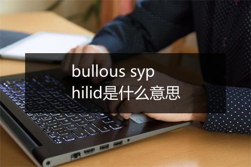 bullous syphilid是什么意思