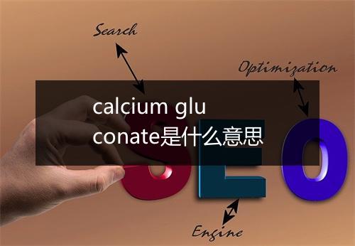 calcium gluconate是什么意思