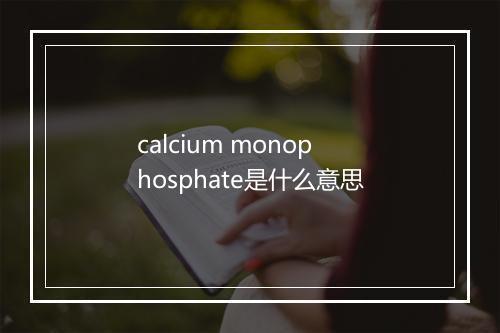 calcium monophosphate是什么意思