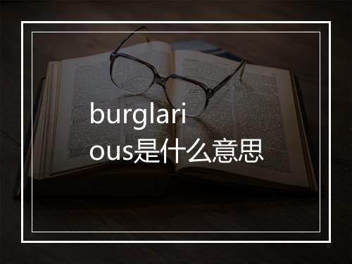 burglarious是什么意思