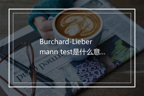 Burchard-Liebermann test是什么意思