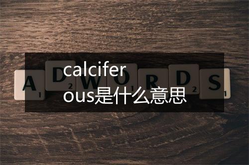 calciferous是什么意思