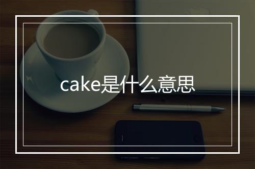 cake是什么意思