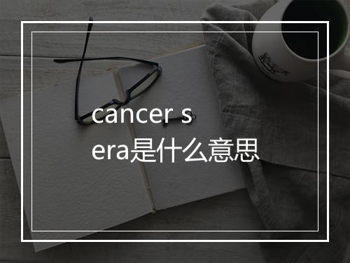 cancer sera是什么意思