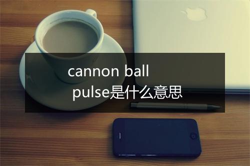 cannon ball pulse是什么意思