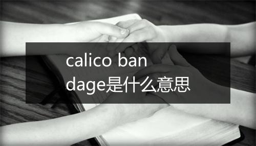 calico bandage是什么意思