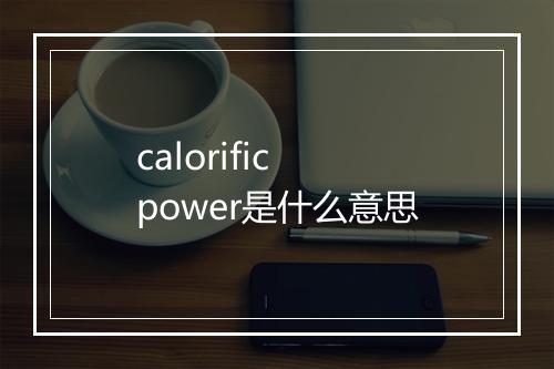 calorific power是什么意思